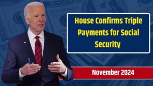 House Confirms Triple November 2024 Payments for Social Security and SSDI Recipients